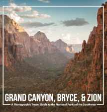 9781948802352-194880235X-Grand Canyon, Bryce, & Zion: A Photographic Travel Guide to the National Parks of the Southwest: America's National Parks: A Grand Canyon Travel ... Travel Guide, and Zion National Park Book