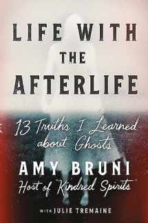 9781538754146-1538754142-Life with the Afterlife: 13 Truths I Learned about Ghosts