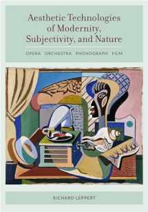 9780520377455-0520377451-Aesthetic Technologies of Modernity, Subjectivity, and Nature: Opera, Orchestra, Phonograph, Film