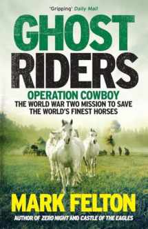 9781785785092-1785785095-Ghost Riders: Operation Cowboy, the World War Two Mission to Save the World's Finest Horses