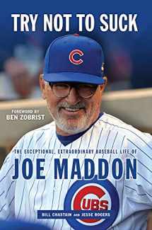 9781629376745-1629376744-Try Not to Suck: The Exceptional, Extraordinary Baseball Life of Joe Maddon