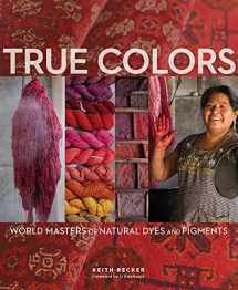 9781733510851-1733510850-True Colors, 1st Edition: World Masters of Natural Dyes and Pigments