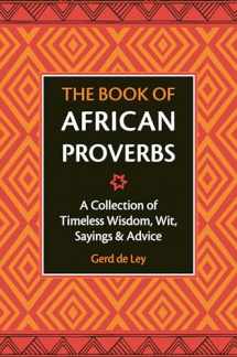 9781578268030-1578268036-The Book of African Proverbs: A Collection of Timeless Wisdom, Wit, Sayings & Advice
