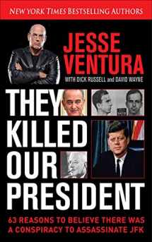 9781626361393-1626361398-They Killed Our President: 63 Reasons to Believe There Was a Conspiracy to Assassinate JFK