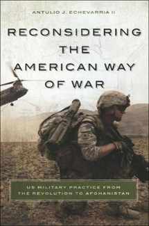 9781626161399-1626161399-Reconsidering the American Way of War: US Military Practice from the Revolution to Afghanistan