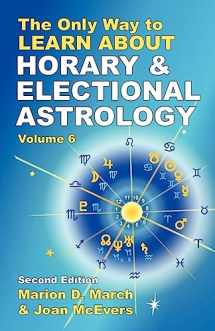 9781934976067-1934976067-The Only Way to Learn About Horary and Electional Astrology (The Only Way to Learn Astrology, 6)