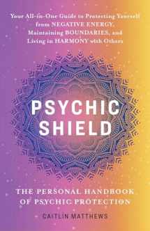 9781646046249-1646046242-Psychic Shield: The Personal Handbook of Psychic Protection: Your All-in-One Guide to Protecting Yourself from Negative Energy, Maintaining Boundaries, and Living in Harmony with Others