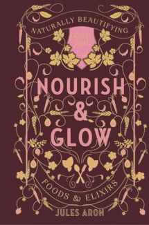 9781682681046-1682681041-Nourish & Glow: Naturally Beautifying Foods & Elixirs (Pretty Zen)