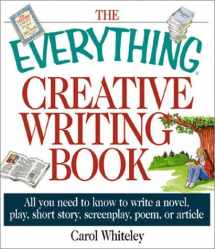 9781580626477-1580626475-The Everything Creative Writing Book: All You Need to Know to Write a Novel, Play, Short Story, Screenplay, Poem, or Article