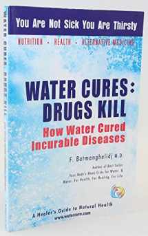 9780970245816-0970245815-Water Cures: Drugs Kill : How Water Cured Incurable Diseases
