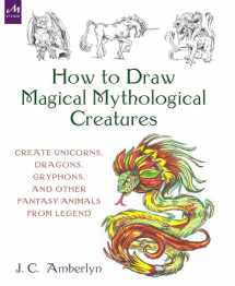 9781580935241-1580935249-How to Draw Magical Mythological Creatures: Create Unicorns, Dragons, Gryphons, and Other Fantasy Animals from Legend