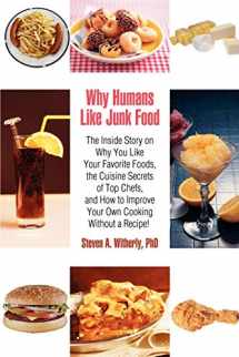 9780595414291-059541429X-Why Humans Like Junk Food: The Inside Story on Why You Like Your Favorite Foods, the Cuisine Secrets of Top Chefs, and How to Improve Your Own Cooking Without a Recipe!