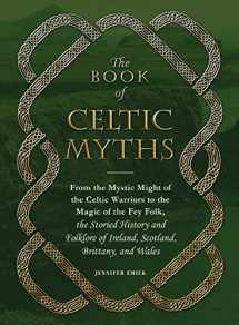 9781507200872-1507200870-The Book of Celtic Myths: From the Mystic Might of the Celtic Warriors to the Magic of the Fey Folk, the Storied History and Folklore of Ireland, Scotland, Brittany, and Wales