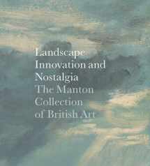 9780300179668-0300179669-Landscape, Innovation, and Nostalgia: The Manton Collection of British Art