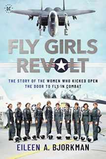 9781637585948-1637585942-The Fly Girls Revolt: The Story of the Women Who Kicked Open the Door to Fly in Combat