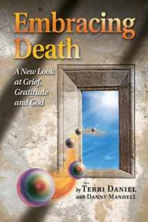 9780962306235-0962306231-Embracing Death: A New Look at Grief, Gratitude and God
