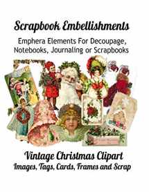 9781086625738-1086625730-Scrapbook Embellishments: Emphera Elements for Decoupage, Notebooks, Journaling or Scrapbooks. Vintage Christmas Clipart Images, Tags, Cards, Frames and Scrap