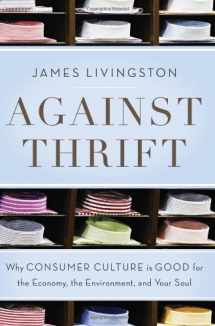 9780465021864-0465021867-Against Thrift: Why Consumer Culture Is Good for the Economy, the Environment, and Your Soul