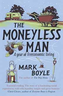 9781786075994-1786075997-The Moneyless Man: A Year of Freeconomic Living