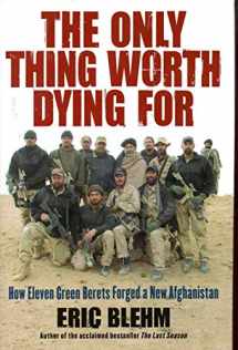 9780061661228-0061661228-The Only Thing Worth Dying For: How Eleven Green Berets Forged a New Afghanistan