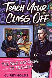 9781951600105-195160010X-Teach Your Class Off: The Real Rap Guide to Teaching