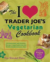 9781612431093-1612431097-The I Love Trader Joe's Vegetarian Cookbook: 150 Delicious and Healthy Recipes Using Foods from the World's Greatest Grocery Store (Unofficial Trader Joe's Cookbooks)