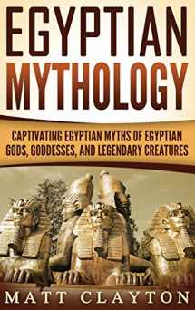 9781952191732-1952191734-Egyptian Mythology: Captivating Egyptian Myths of Egyptian Gods, Goddesses, and Legendary Creatures