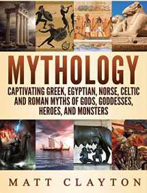 9781952191268-1952191262-Mythology: Captivating Greek, Egyptian, Norse Celtic and Roman Myths of Gods, Goddesses, Heroes, and Monsters