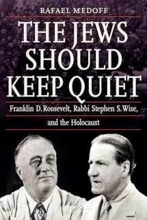 9780827614703-0827614705-The Jews Should Keep Quiet: Franklin D. Roosevelt, Rabbi Stephen S. Wise, and the Holocaust