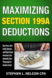 9781697192292-1697192297-Maximizing Section 199A Deductions: How Pass-through Entity Owners and Real Estate Investors Can Annually Save Thousands in Income Taxes