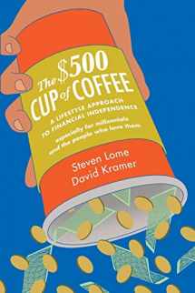 9780692736333-0692736336-The $500 Cup of Coffee: A Lifestyle Approach to Financial Independence Especially for Millennials and the People Who Love Them