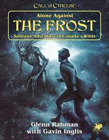 9781568823706-1568823703-Call of Cthulhu: Alone Against The Frost: Solitaire Adventure in Canada's Wilds