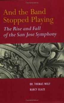 9780976970408-0976970406-And the Band Stopped Playing: The Rise and Fall of the San Jose Symphony