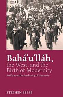 9780853986294-0853986290-Baha'u'llah, the West, and the Birth of Modernity: An Essay on the Awakening of Humanity