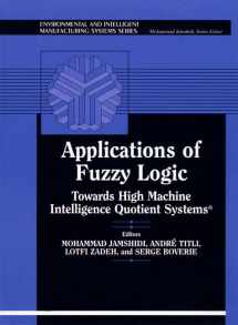 9780133628319-0133628310-Applications of Fuzzy Logic: Towards High Machine Intelligence Quotient Systems