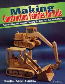 9781565231511-1565231511-Making Construction Vehicles for Kids: Complete Plans and Assembly Drawings for Eight Toys That Really Move (Fox Chapel Publishing)