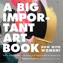 9780762463794-0762463791-A Big Important Art Book (Now with Women): Profiles of Unstoppable Female Artists--and Projects to Help You Become One