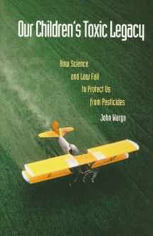 9780300066869-0300066864-Our Children's Toxic Legacy: How Science and Law Fail to Protect Us from Pesticides