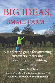 9781661166939-1661166938-Big Ideas, Small Farm: A marketing guide for attracting customers, increasing profitability, and building community.