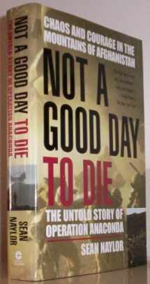 9780425196090-0425196097-Not a Good Day to Die: The Untold Story of Operation Anaconda