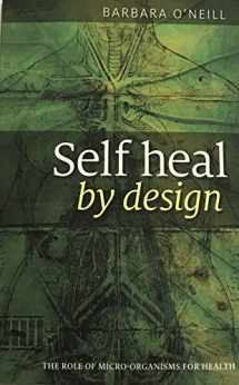 9781945174865-1945174862-Self Heal By Design- The Role Of Micro-Organisms For Health By Barbara O'Neill