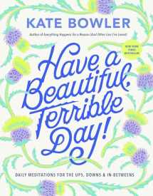 9780593727676-0593727673-Have a Beautiful, Terrible Day!: Daily Meditations for the Ups, Downs & In-Betweens
