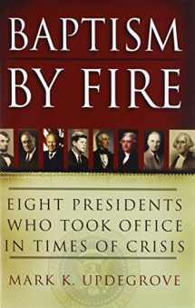9780312388034-0312388039-Baptism by Fire: Eight Presidents Who Took Office in Times of Crisis