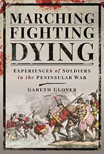 9781526760227-1526760223-Marching, Fighting, Dying: Experiences of Soldiers in the Peninsular War