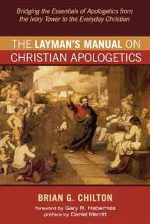 9781532697104-1532697104-The Layman's Manual on Christian Apologetics: Bridging the Essentials of Apologetics from the Ivory Tower to the Everyday Christian