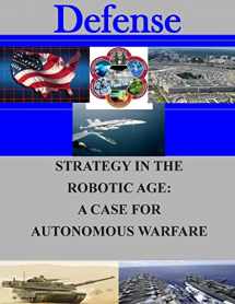 9781505746235-150574623X-Strategy in the Robotic Age: A Case for Autonomous Warfare (Defense)