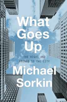 9781786635150-1786635151-What Goes Up: The Right and Wrongs to the City