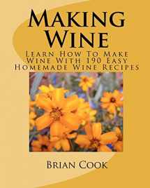 9781449563325-1449563325-Making Wine: Learn How To Make Wine With 190 Easy Homemade Wine Recipes
