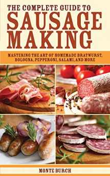 9781616081287-1616081287-The Complete Guide to Sausage Making: Mastering the Art of Homemade Bratwurst, Bologna, Pepperoni, Salami, and More