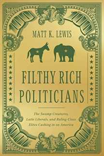 9781546004417-1546004416-Filthy Rich Politicians: The Swamp Creatures, Latte Liberals, and Ruling-Class Elites Cashing in on America